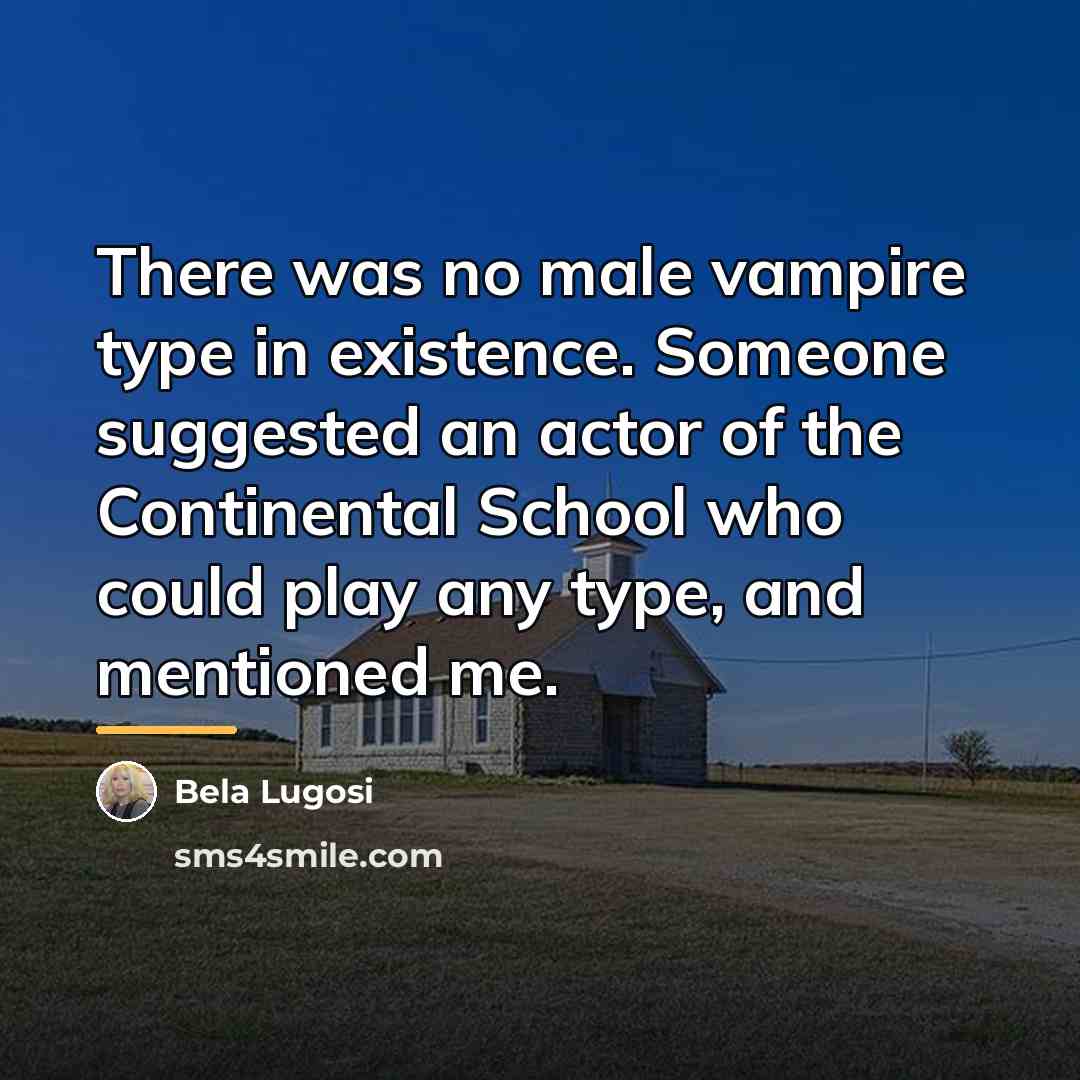 “There was no male vampire type in existence. Someone suggested…” quote by Bela Lugosi