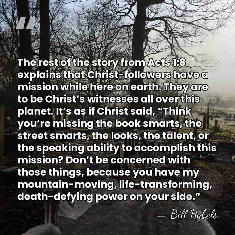 The rest of the story from Acts 1:8 explains that Christ-followers have&hellip; - Bill Hybels