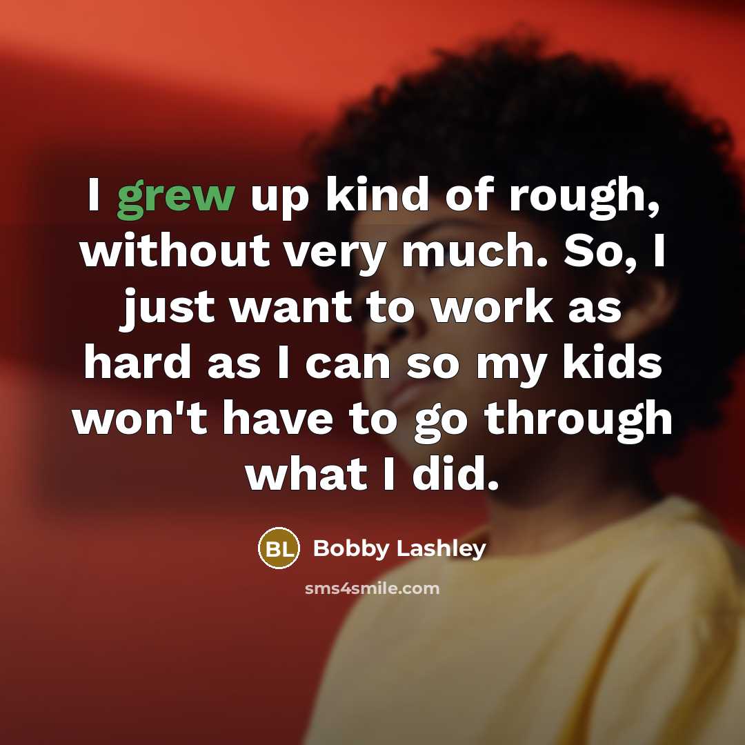 “I grew up kind of rough, without very much. So,…” quote by Bobby Lashley