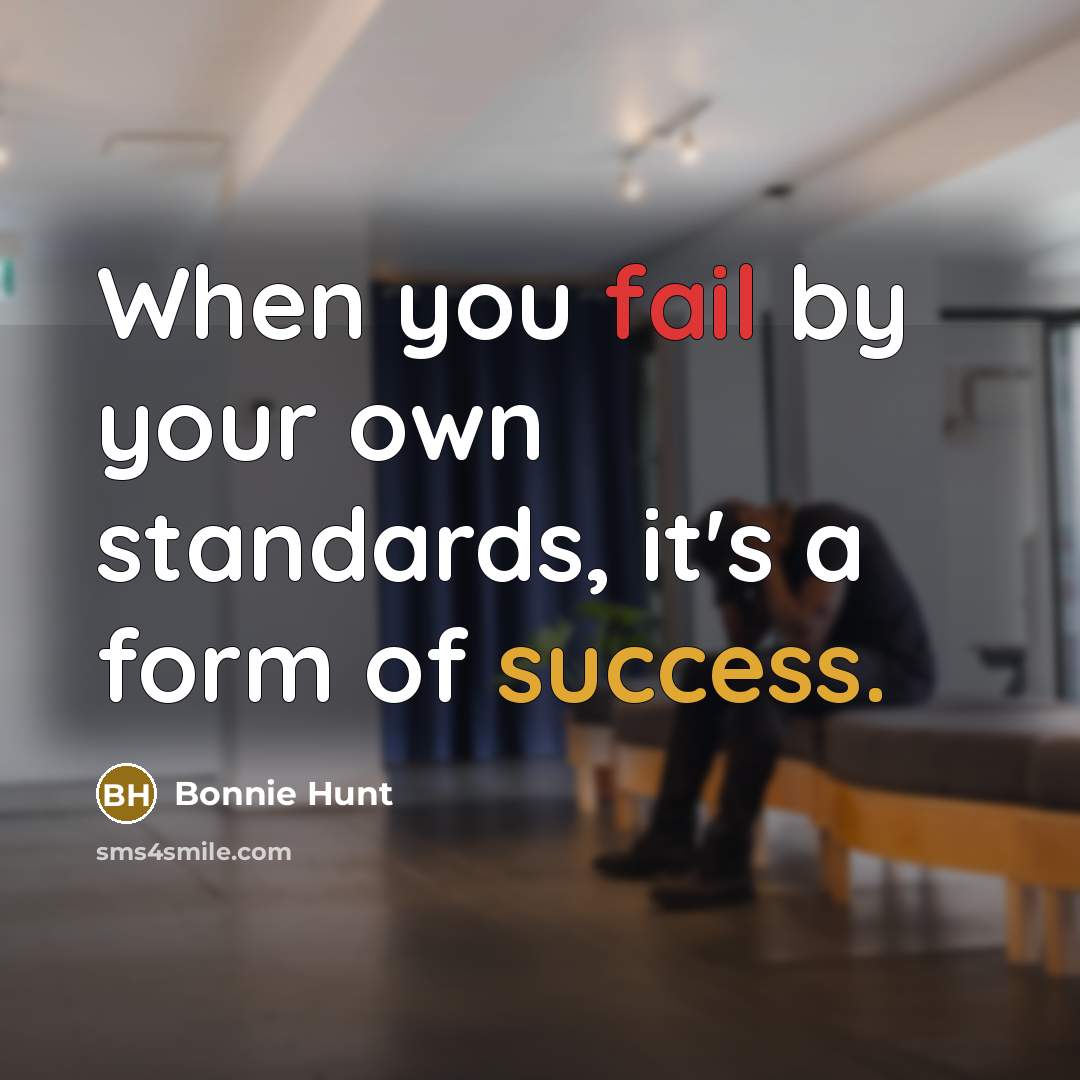 “When you fail by your own standards, it's a form…” quote by Bonnie Hunt