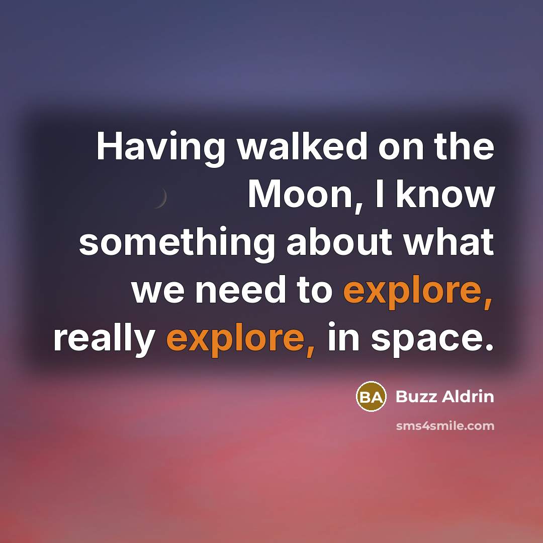 “Having walked on the Moon, I know something about what…” quote by Buzz Aldrin