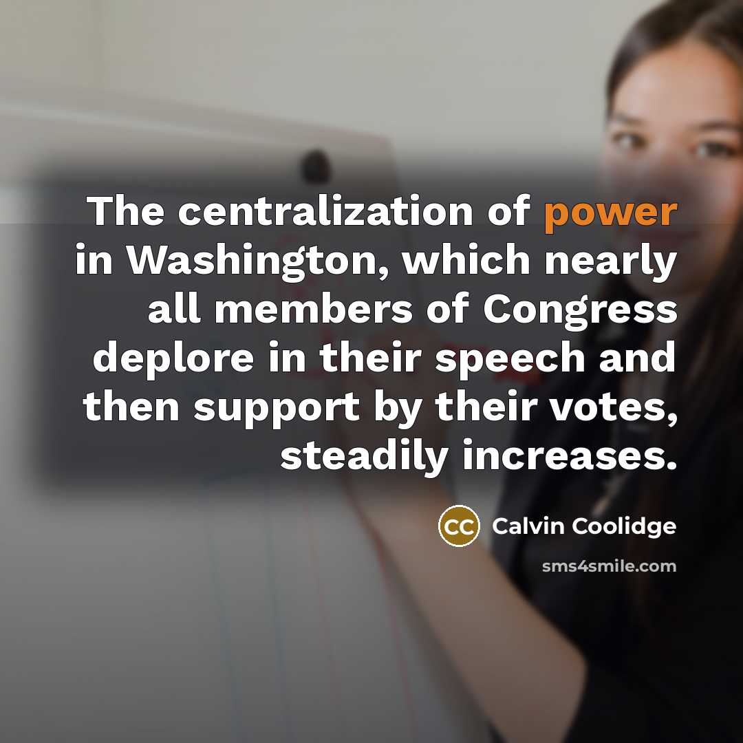 “The centralization of power in Washington, which nearly all members…” quote by Calvin Coolidge