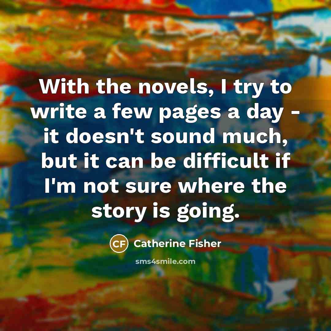 “With the novels, I try to write a few pages…” quote by Catherine Fisher