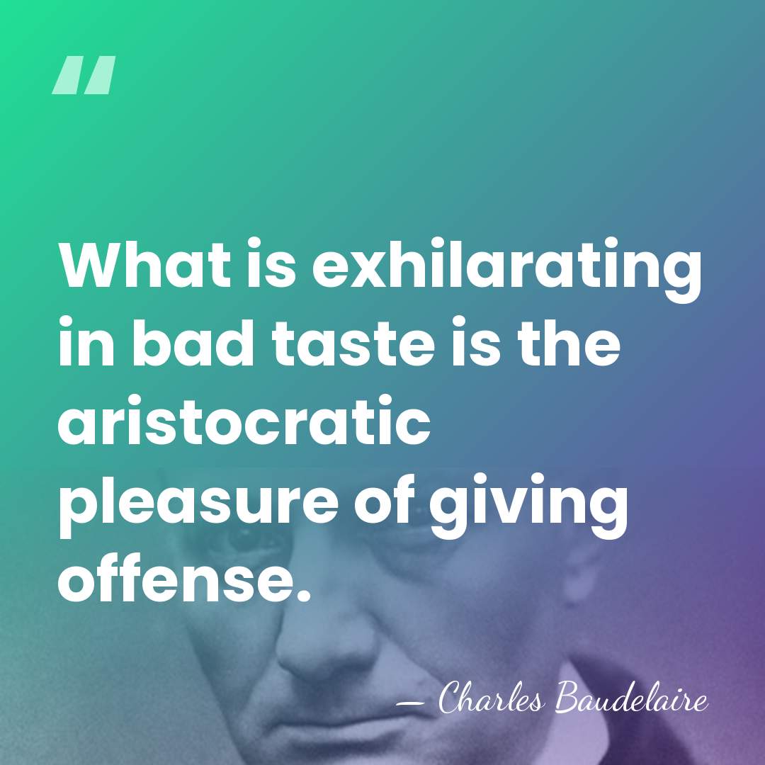 What is exhilarating in bad taste is the aristocratic pleasure of giving&hellip; - Charles Baudelaire