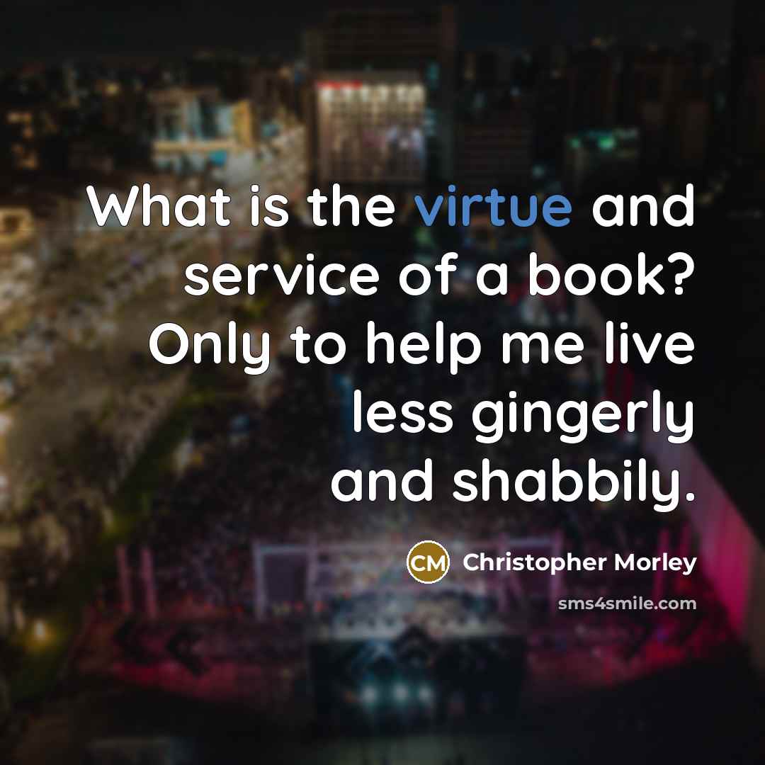 “What is the virtue and service of a book? Only…” quote by Christopher Morley