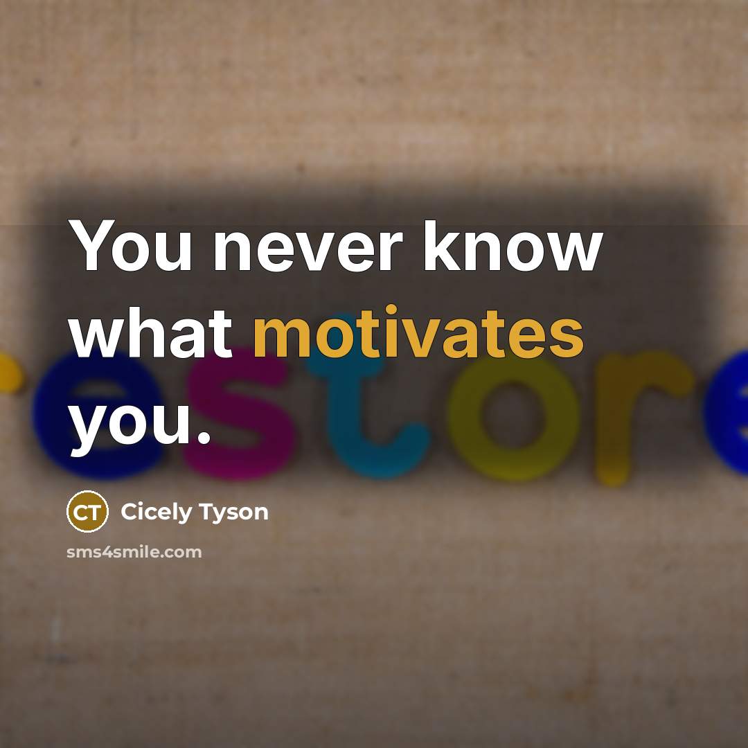 “You never know what motivates you.…” quote by Cicely Tyson