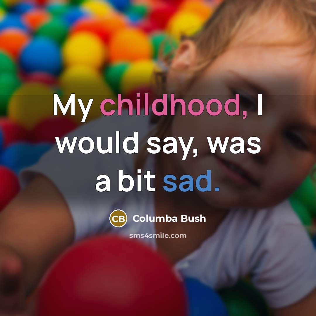 “My childhood, I would say, was a bit sad.…” quote by Columba Bush