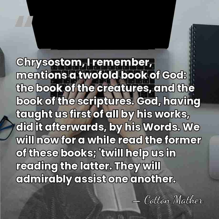 Chrysostom, I remember, mentions a twofold book of God: the book of&hellip; - Cotton Mather