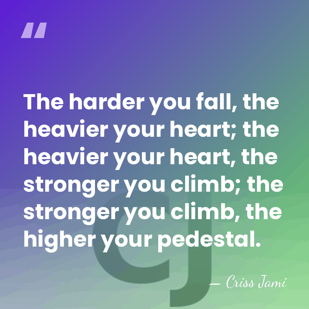 The harder you fall, the heavier your heart; the heavier your heart,&hellip; - Criss Jami