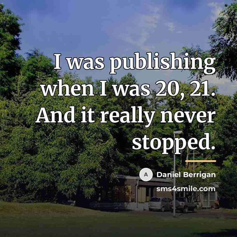 “I was publishing when I was 20, 21. And it…” quote by Daniel Berrigan