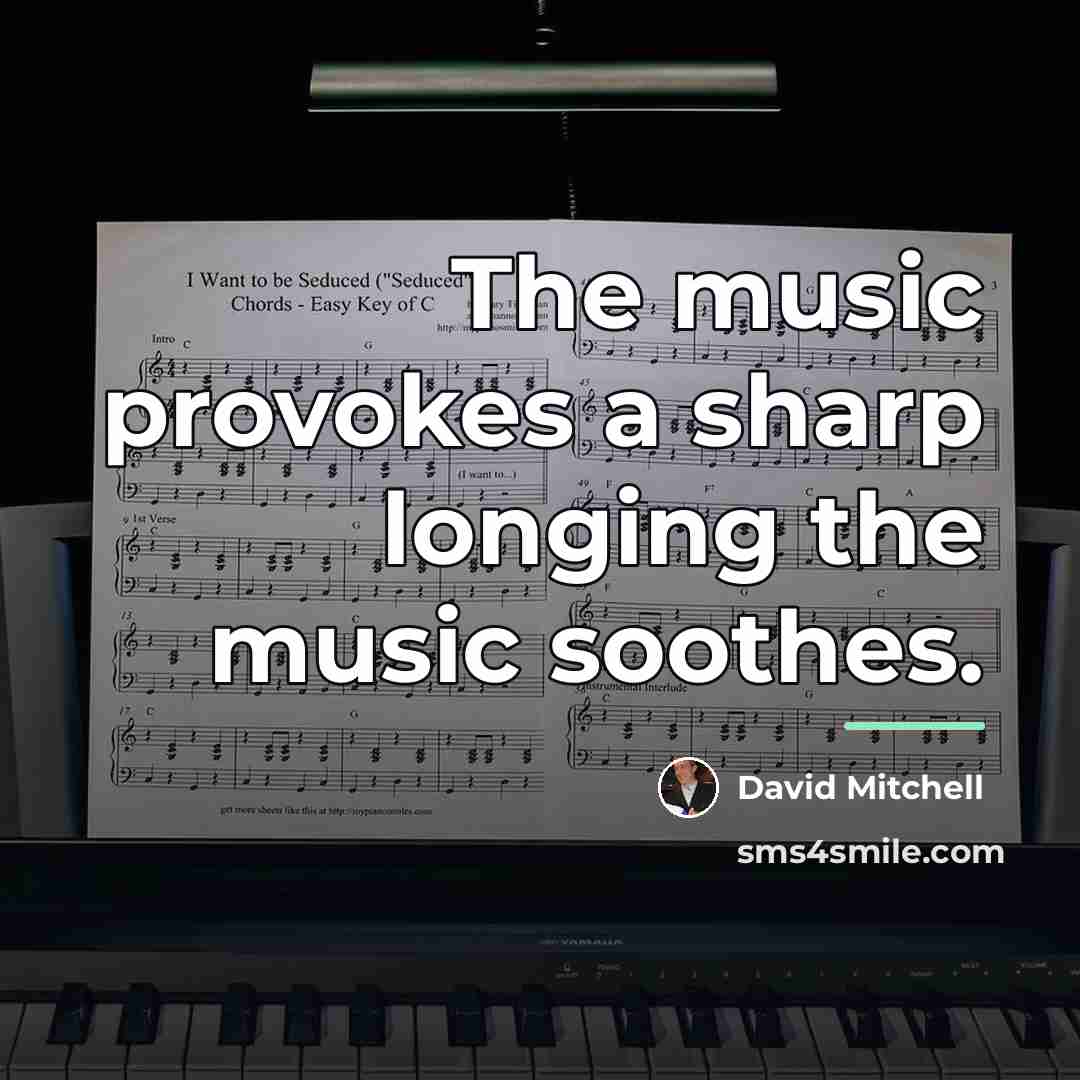 “The music provokes a sharp longing the music soothes.…” quote by David Mitchell