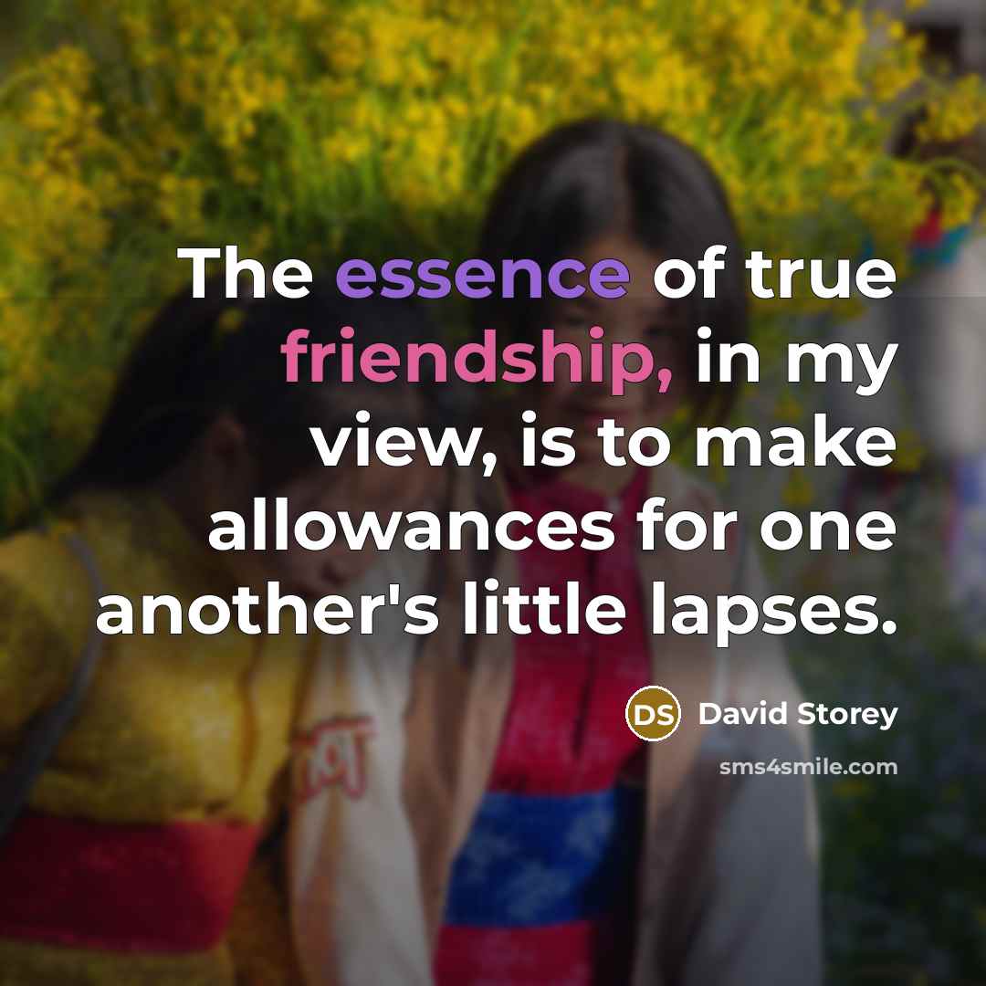 “The essence of true friendship, in my view, is to…” quote by David Storey