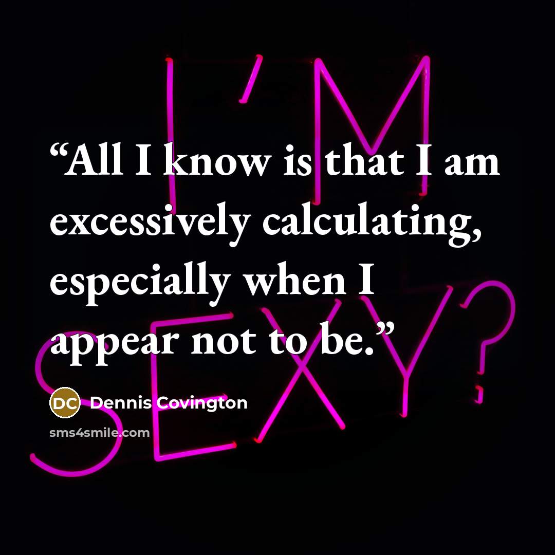 “All I know is that I am excessively calculating, especially when I appear not to be.” quote by Dennis Covington
