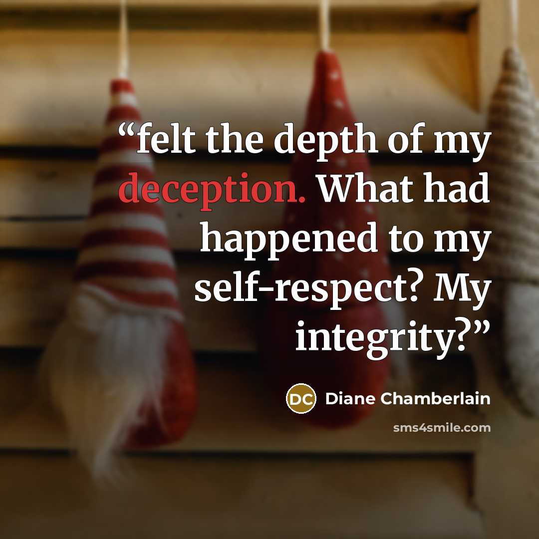 “felt the depth of my deception. What had happened to my self-respect? My integrity?” quote by Diane Chamberlain