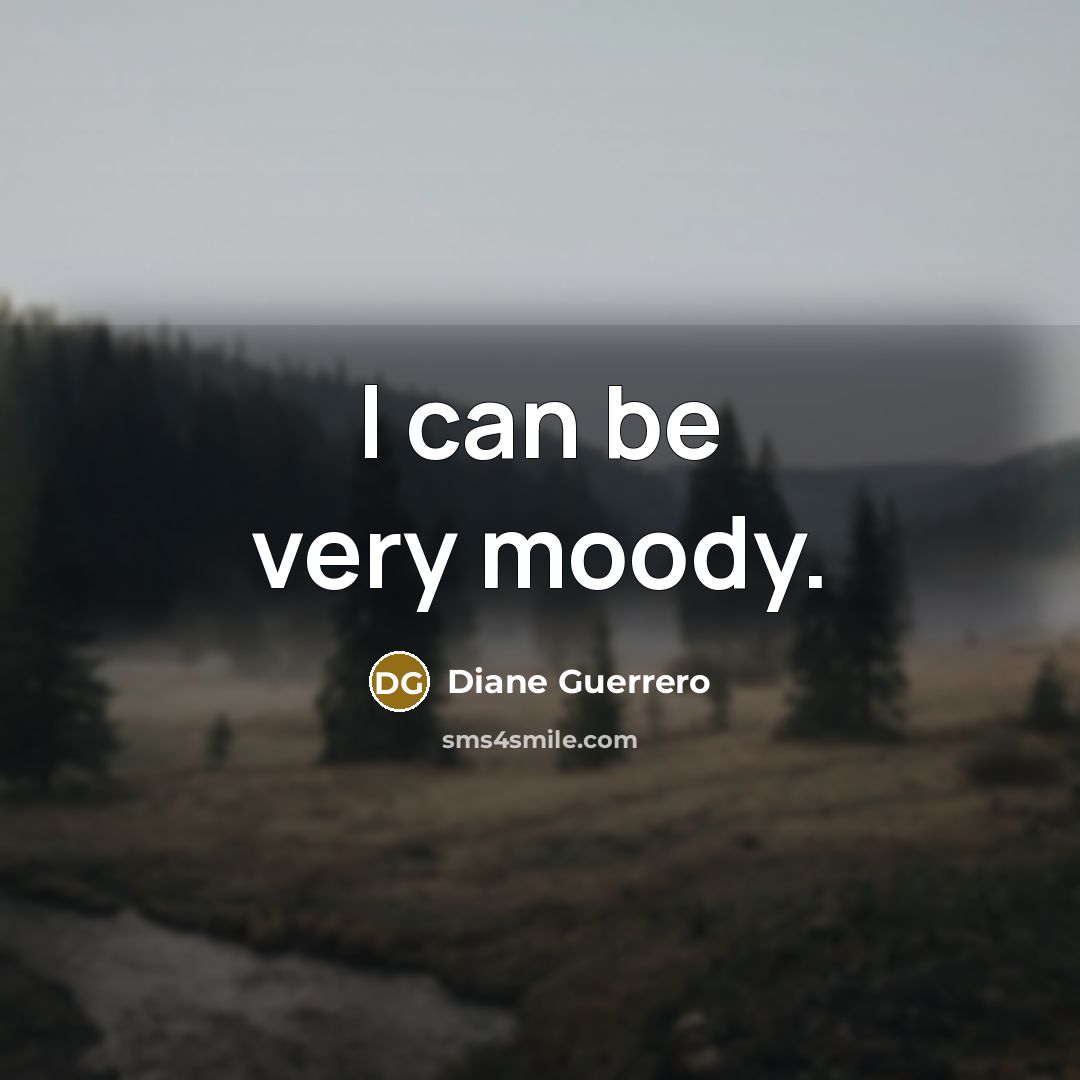 “I can be very moody.…” quote by Diane Guerrero
