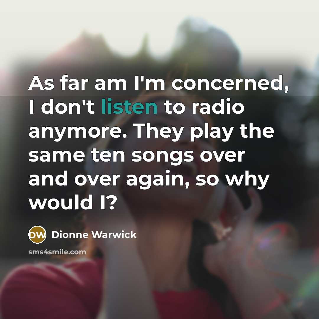 “As far am I'm concerned, I don't listen to radio…” quote by Dionne Warwick