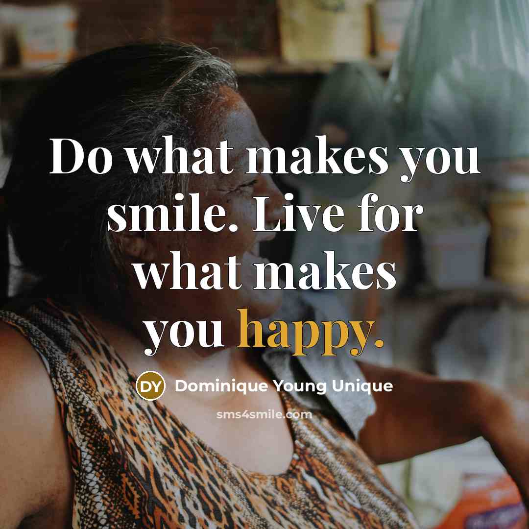 “Do what makes you smile. Live for what makes you…” quote by Dominique Young Unique