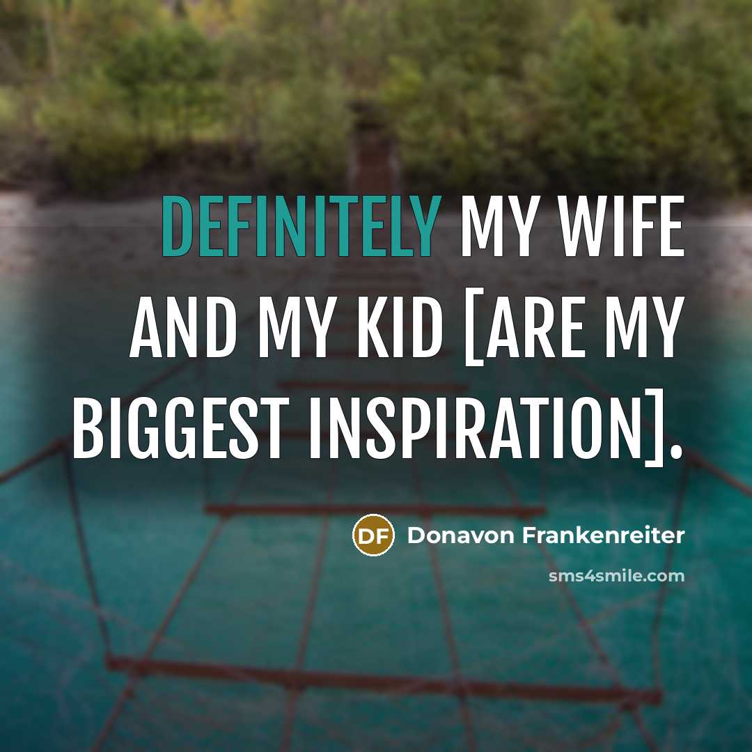 “Definitely my wife and my kid [are my biggest inspiration].” quote by Donavon Frankenreiter
