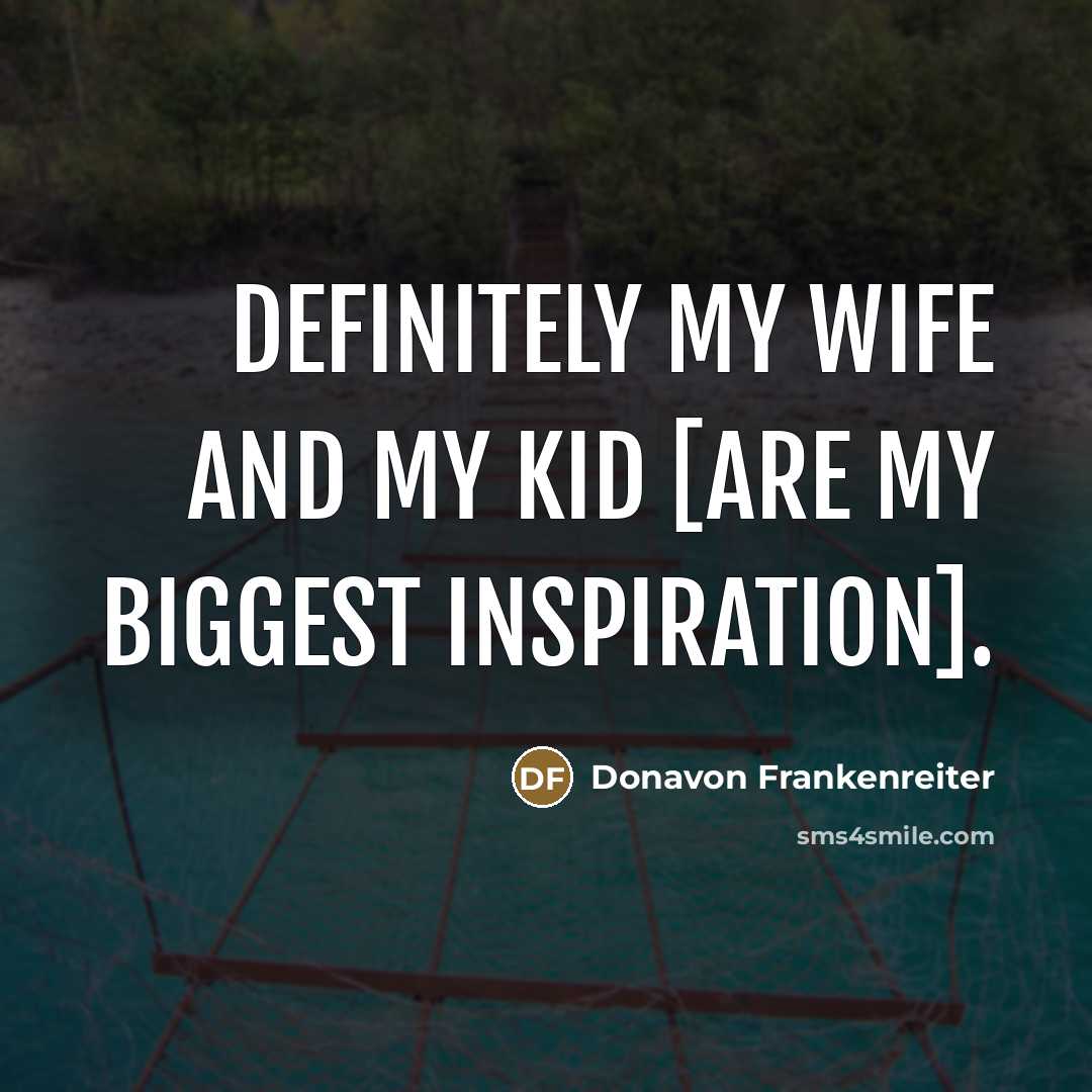 “Definitely my wife and my kid [are my biggest inspiration].…” quote by Donavon Frankenreiter