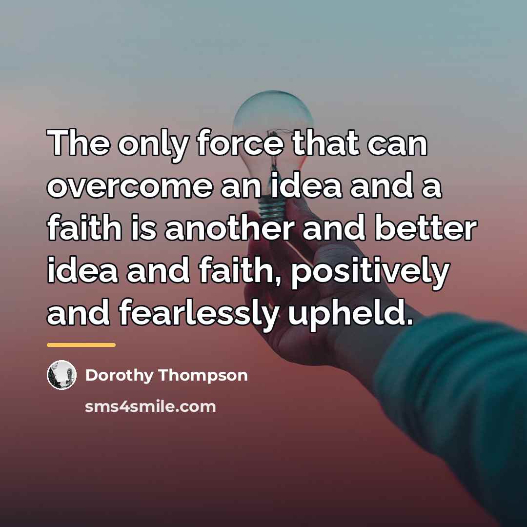 “The only force that can overcome an idea and a…” quote by Dorothy Thompson