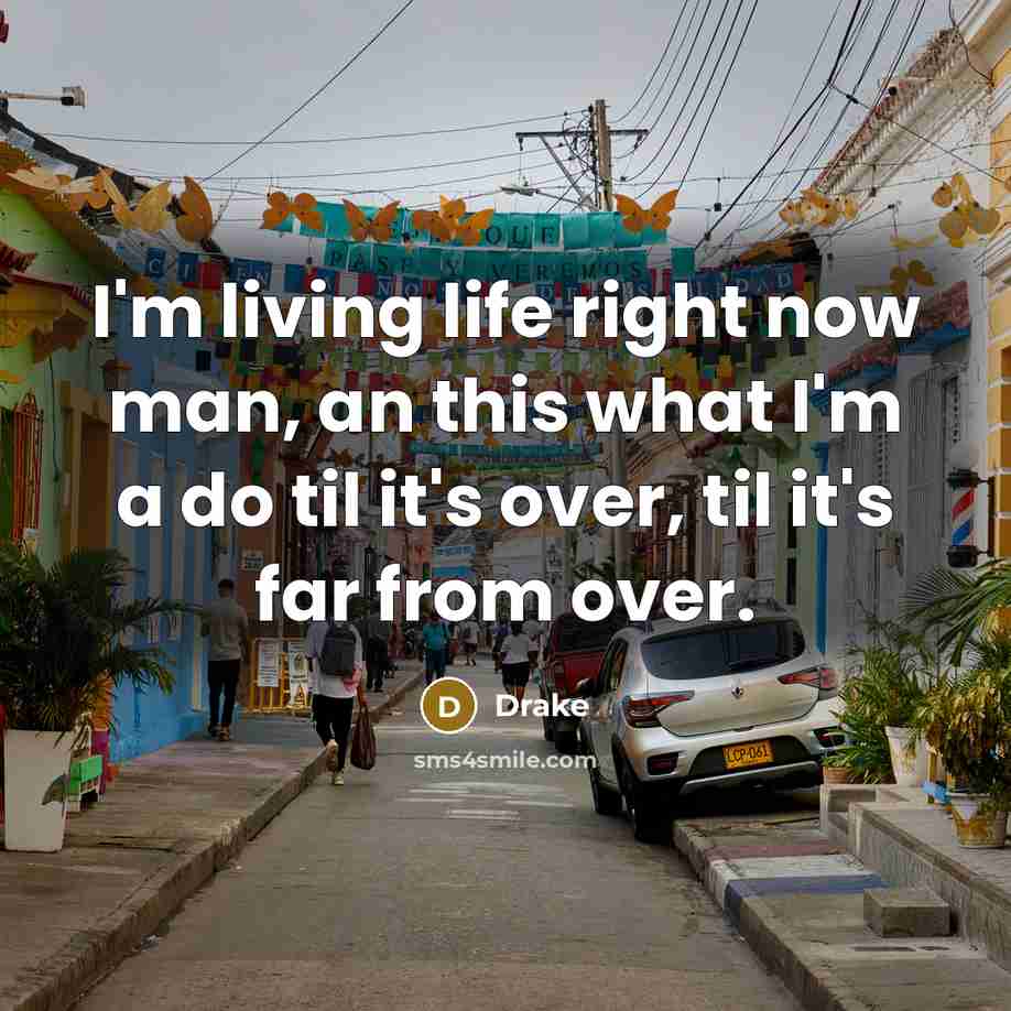 “I'm living life right now man, an this what I'm…” quote by Drake