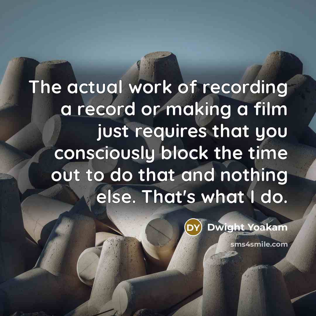 “The actual work of recording a record or making a…” quote by Dwight Yoakam