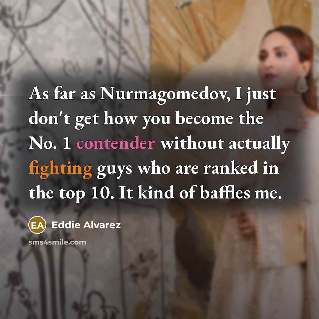“As far as Nurmagomedov, I just don't get how you…” quote by Eddie Alvarez