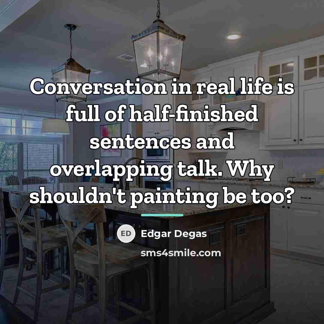 “Conversation in real life is full of half-finished sentences and…” quote by Edgar Degas