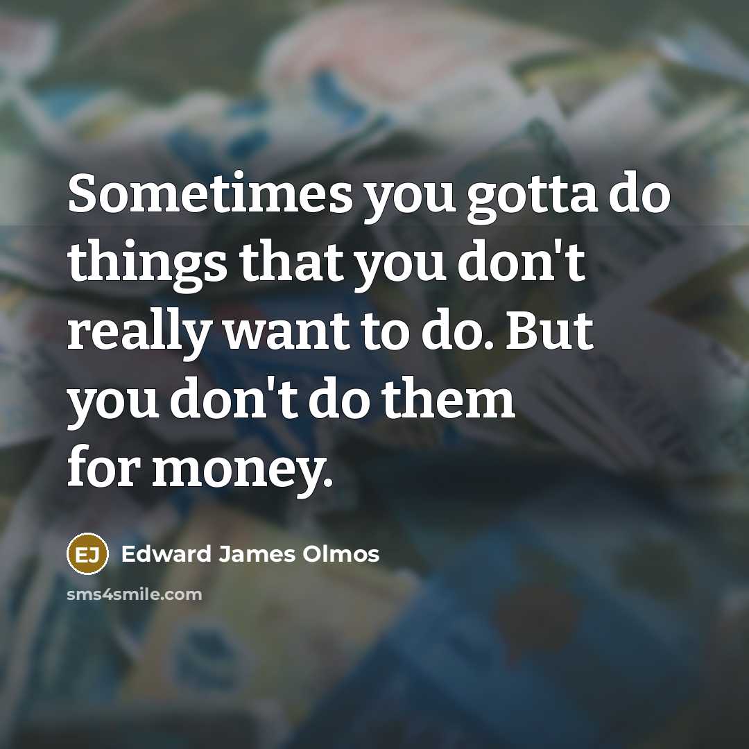 “Sometimes you gotta do things that you don't really want…” quote by Edward James Olmos