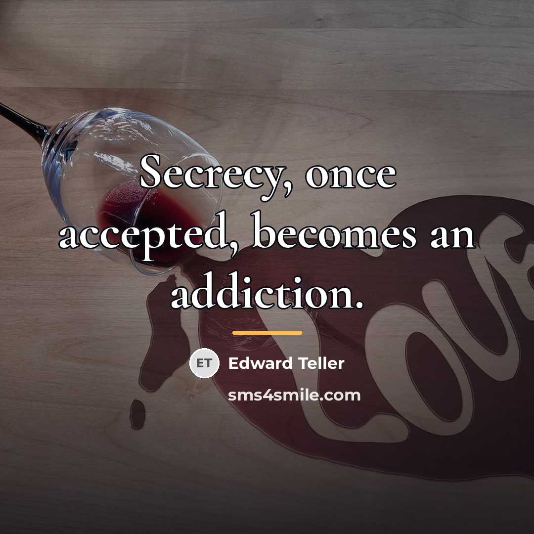 “Secrecy, once accepted, becomes an addiction.…” quote by Edward Teller