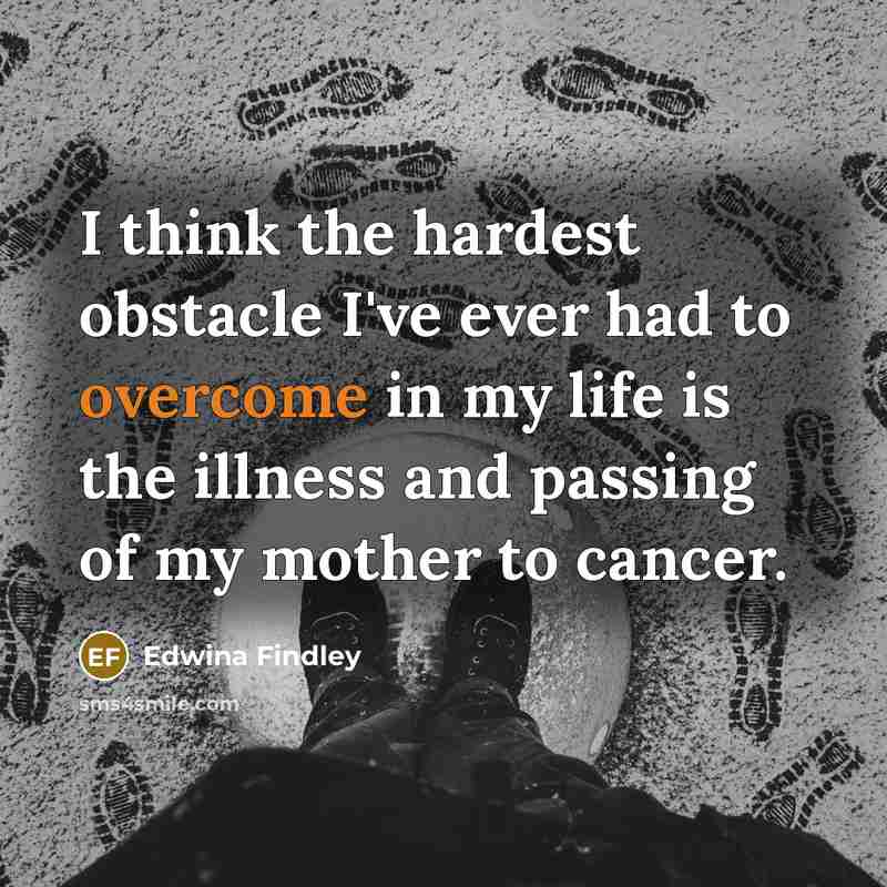 “I think the hardest obstacle I've ever had to overcome…” quote by Edwina Findley