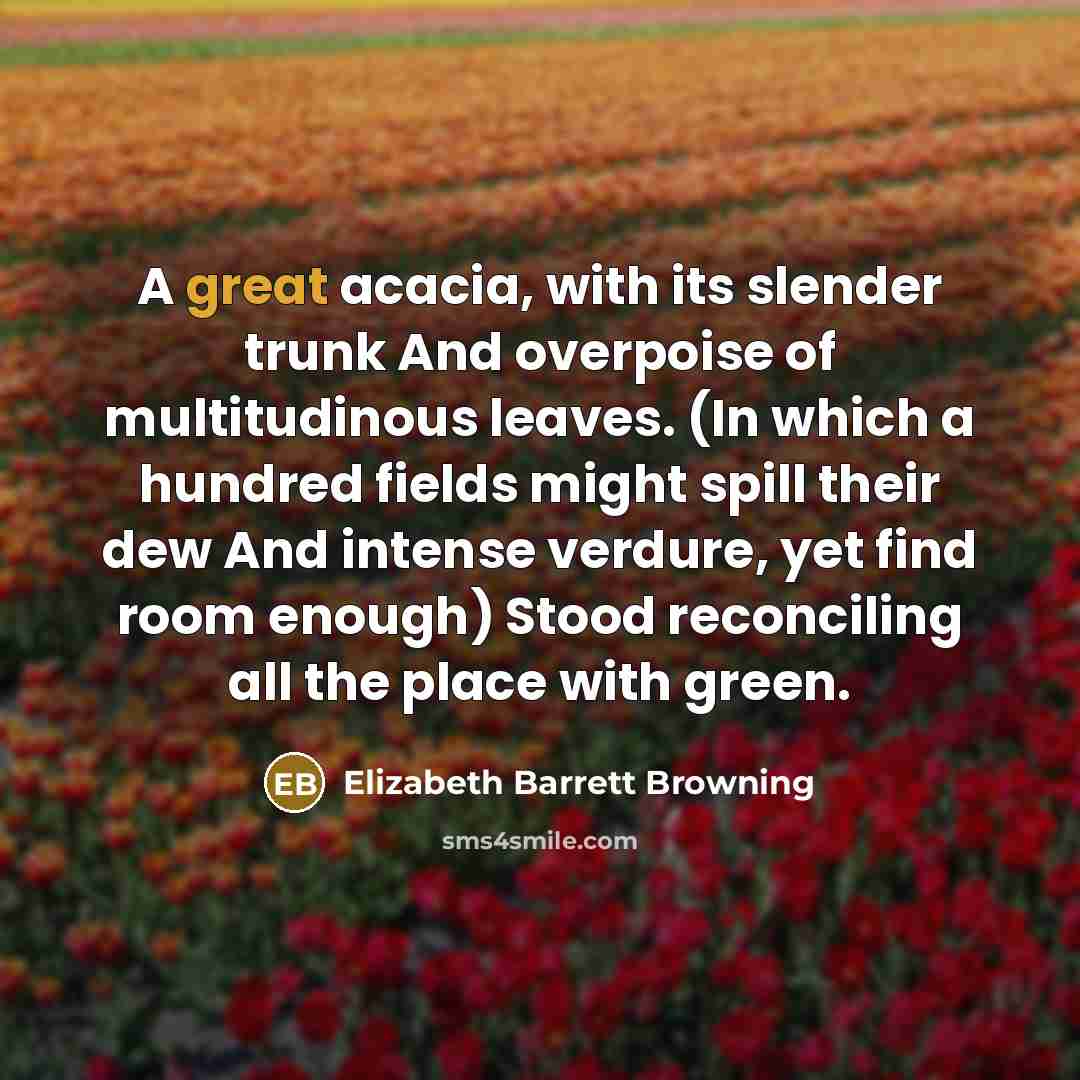 “A great acacia, with its slender trunk And overpoise of…” quote by Elizabeth Barrett Browning