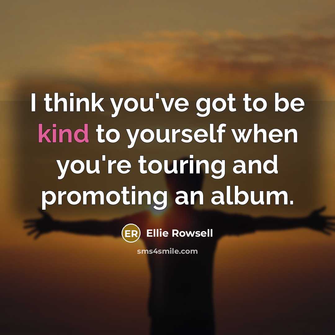 “I think you've got to be kind to yourself when…” quote by Ellie Rowsell