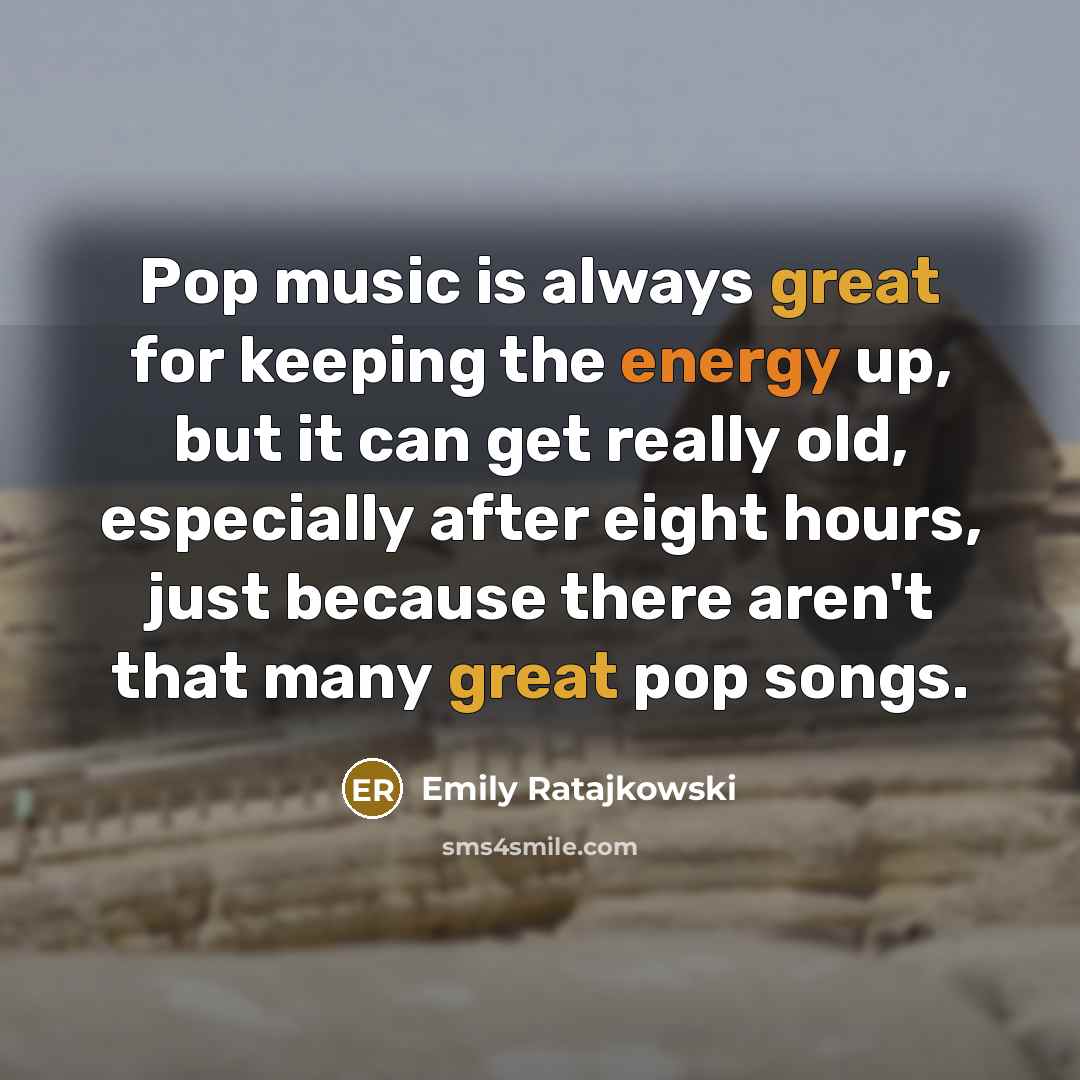 “Pop music is always great for keeping the energy up,…” quote by Emily Ratajkowski