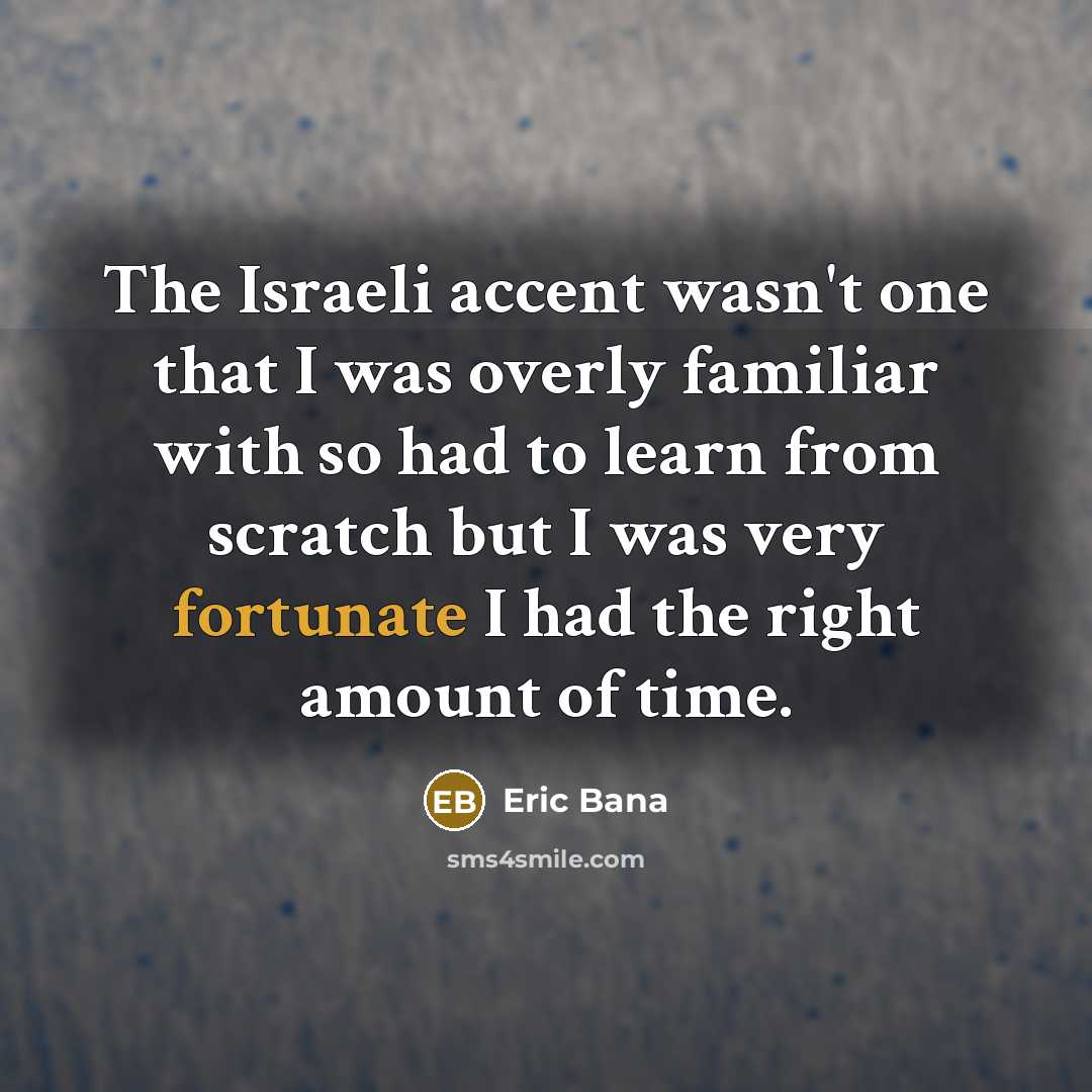 “The Israeli accent wasn't one that I was overly familiar…” quote by Eric Bana