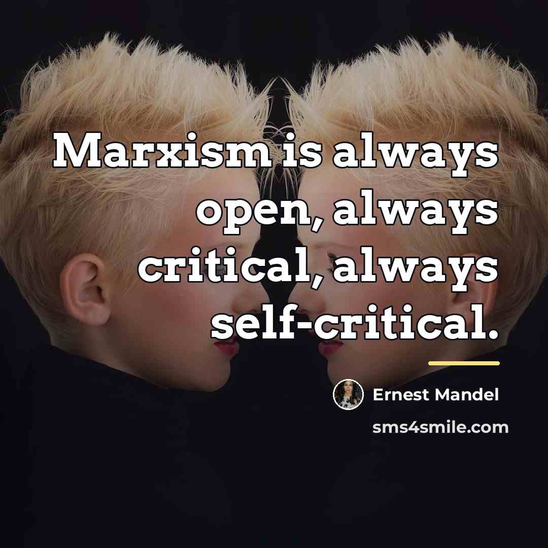 “Marxism is always open, always critical, always self-critical.…” quote by Ernest Mandel