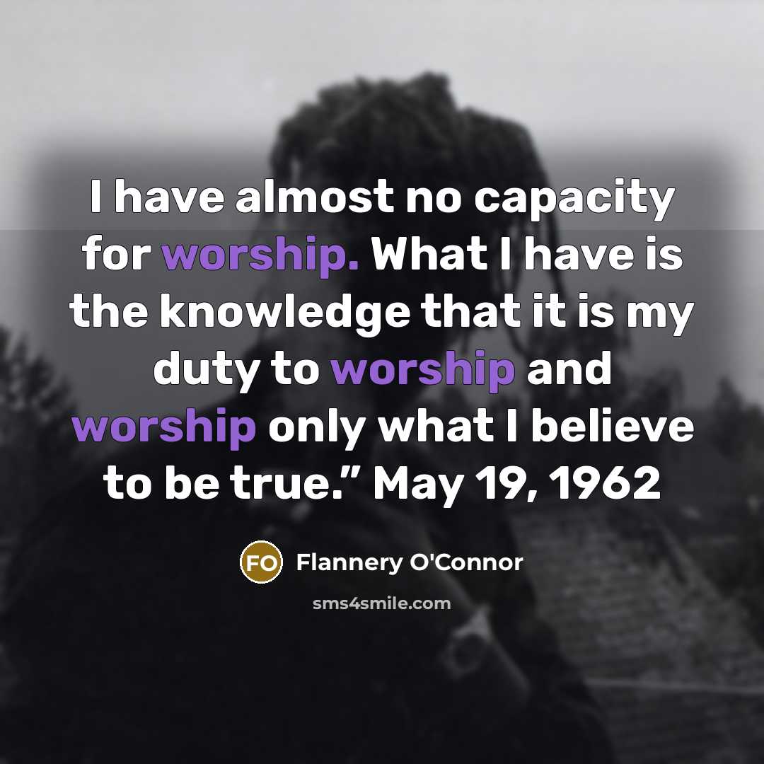 “I have almost no capacity for worship. What I have…” quote by Flannery O'Connor