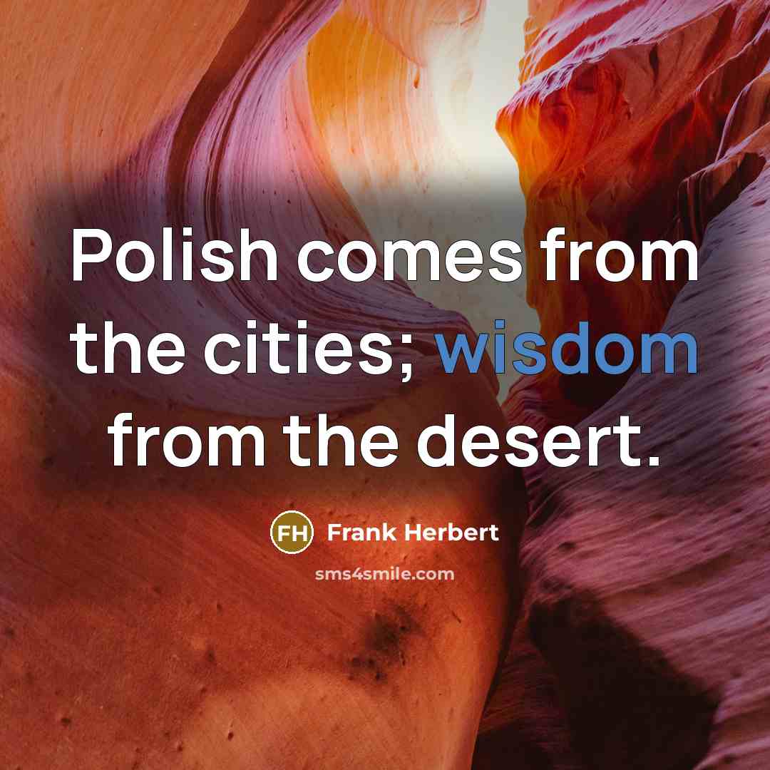 “Polish comes from the cities; wisdom from the desert.…” quote by Frank Herbert