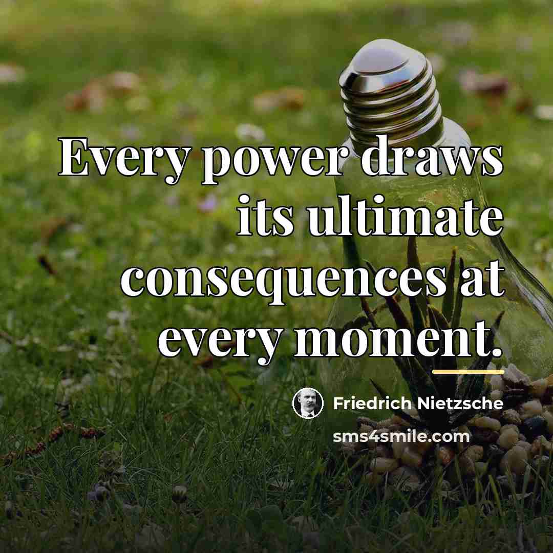 “Every power draws its ultimate consequences at every moment.…” quote by Friedrich Nietzsche