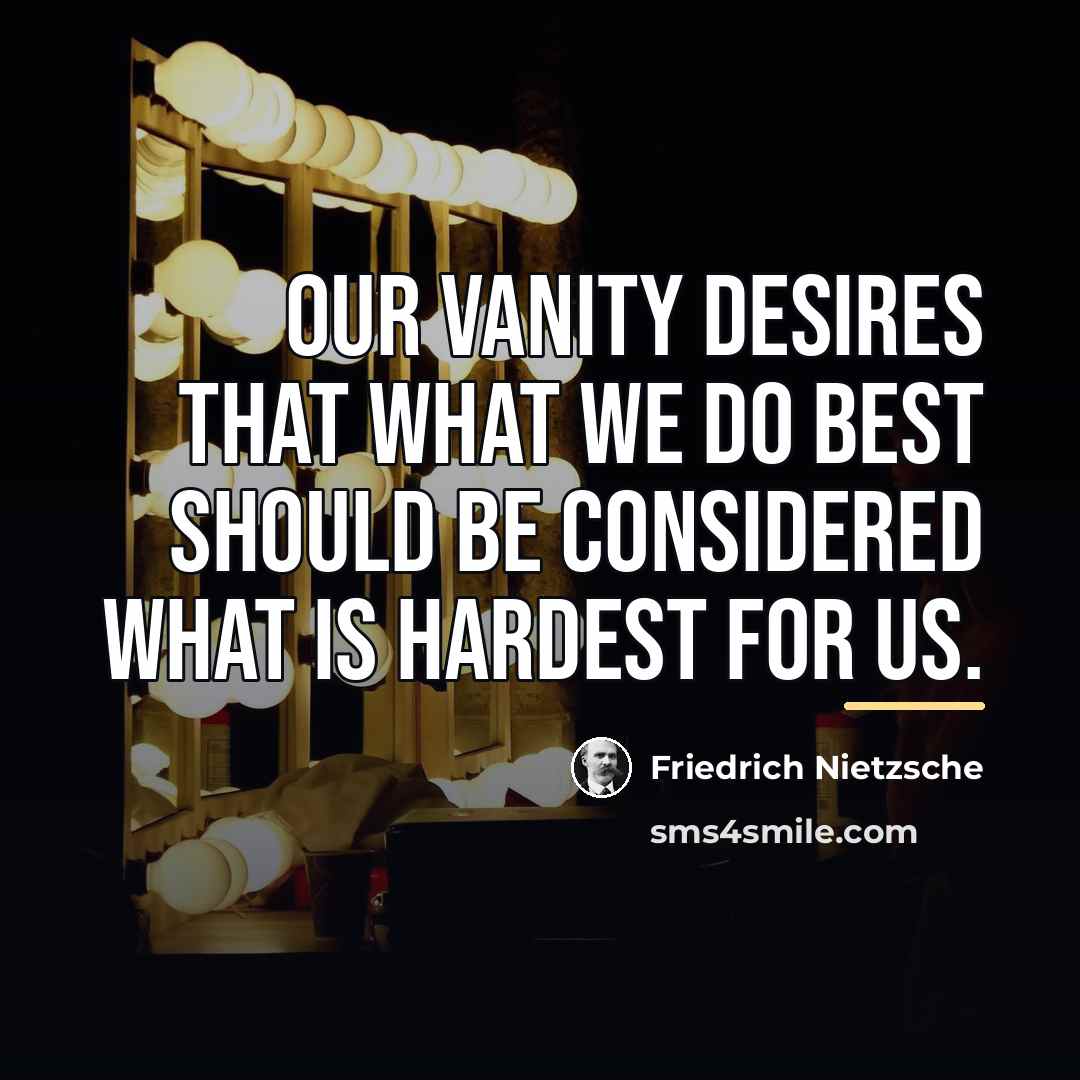“Our vanity desires that what we do best should be…” quote by Friedrich Nietzsche