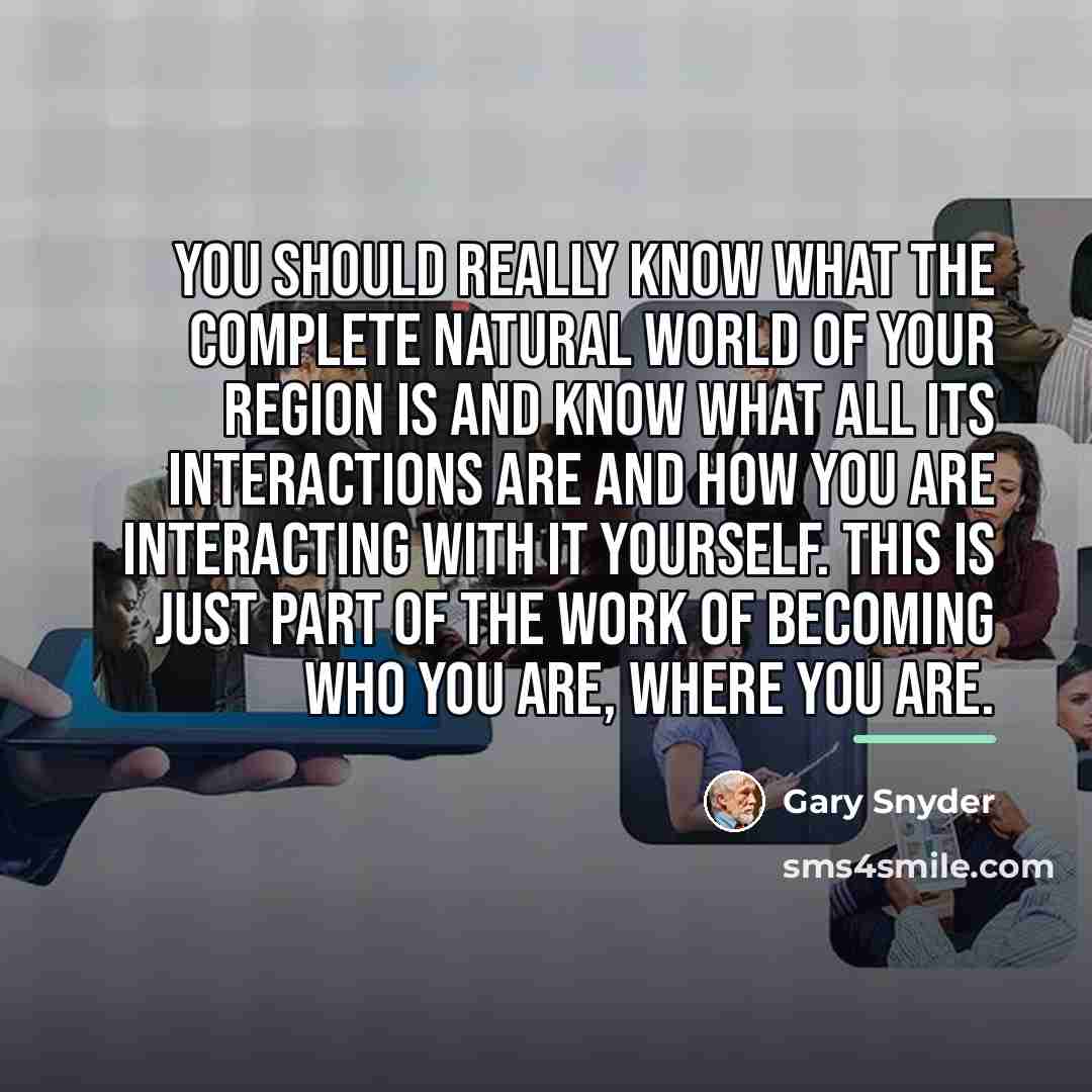 “You should really know what the complete natural world of…” quote by Gary Snyder