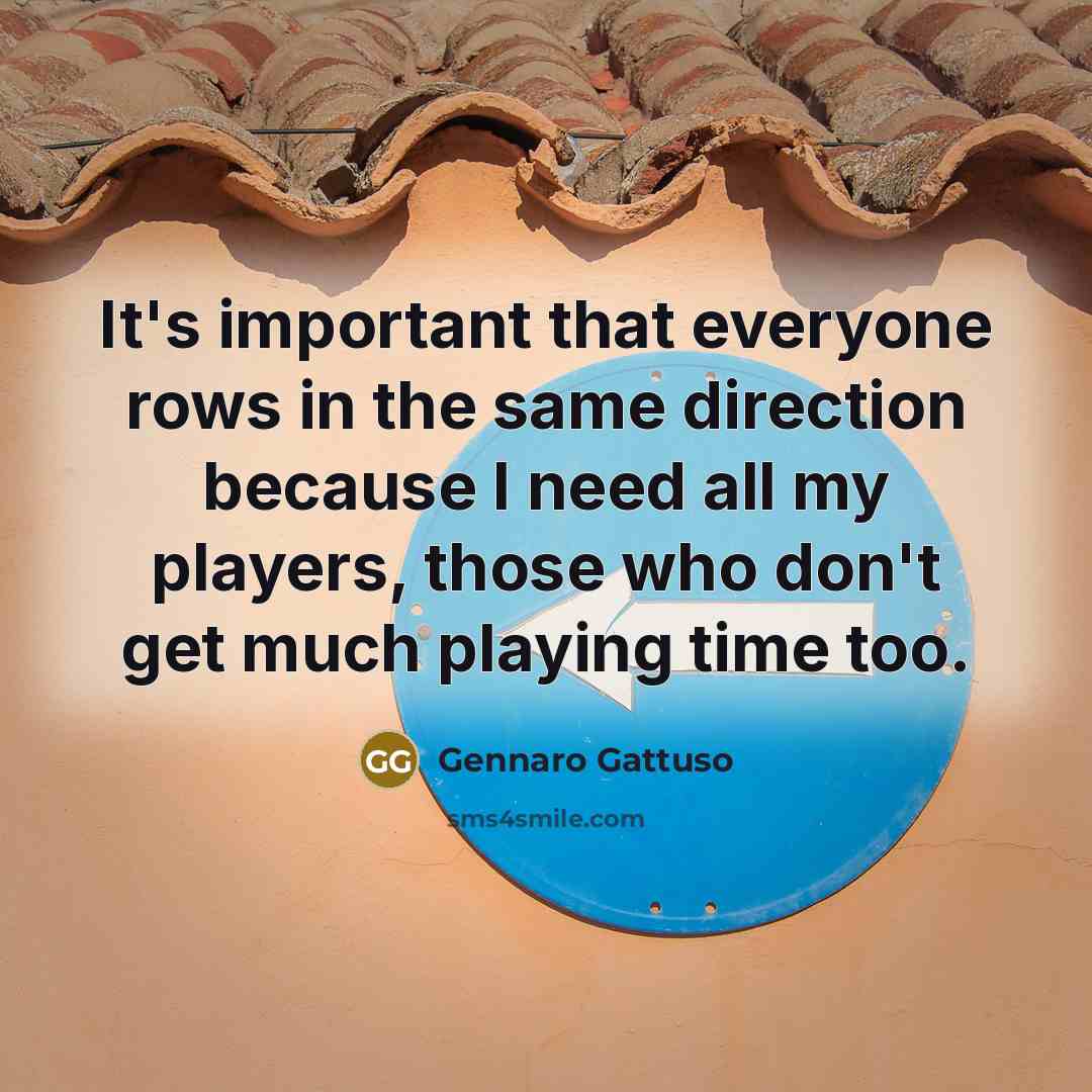 “It's important that everyone rows in the same direction because…” quote by Gennaro Gattuso