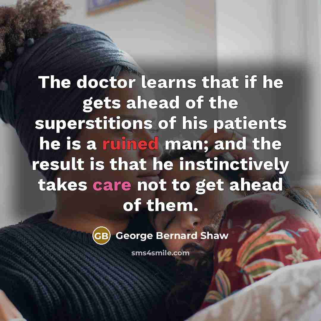 “The doctor learns that if he gets ahead of the…” quote by George Bernard Shaw