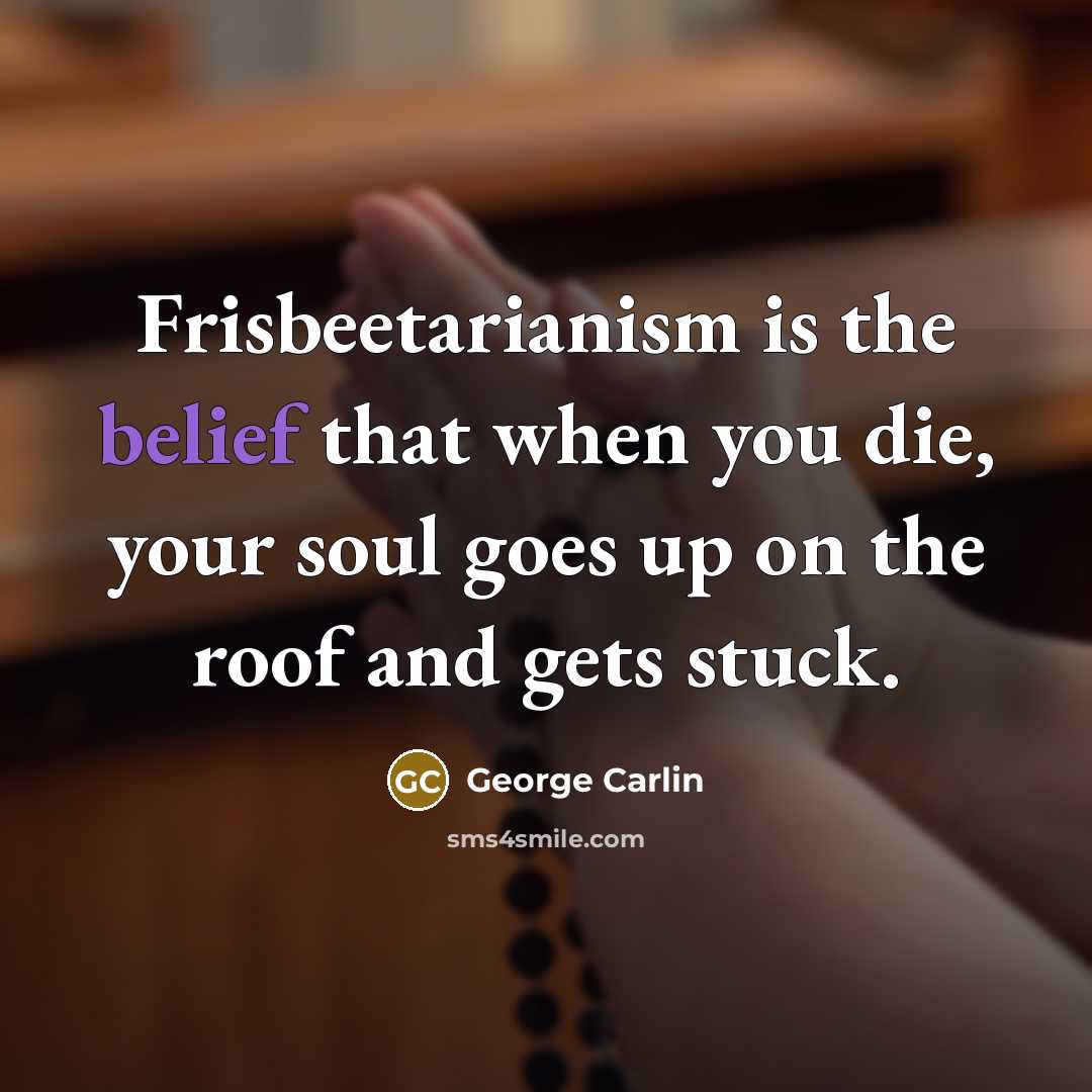 “Frisbeetarianism is the belief that when you die, your soul…” quote by George Carlin