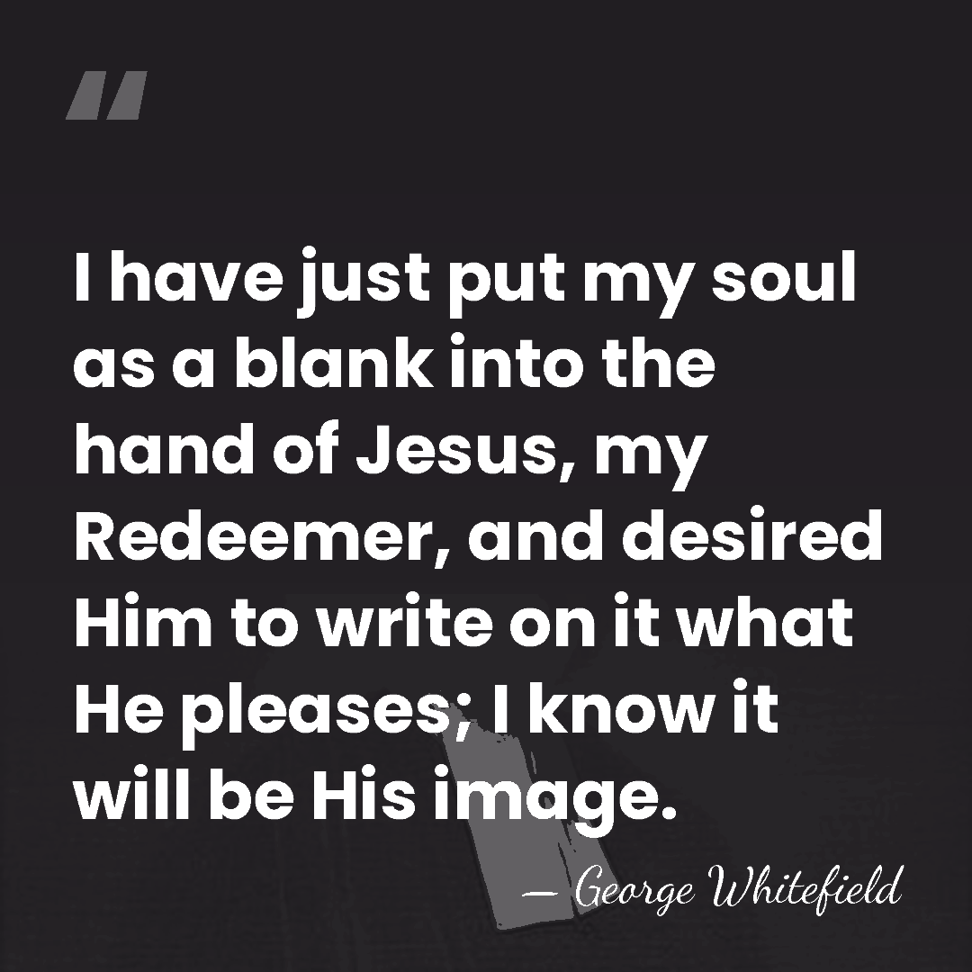I have just put my soul as a blank into the hand&hellip; - George Whitefield