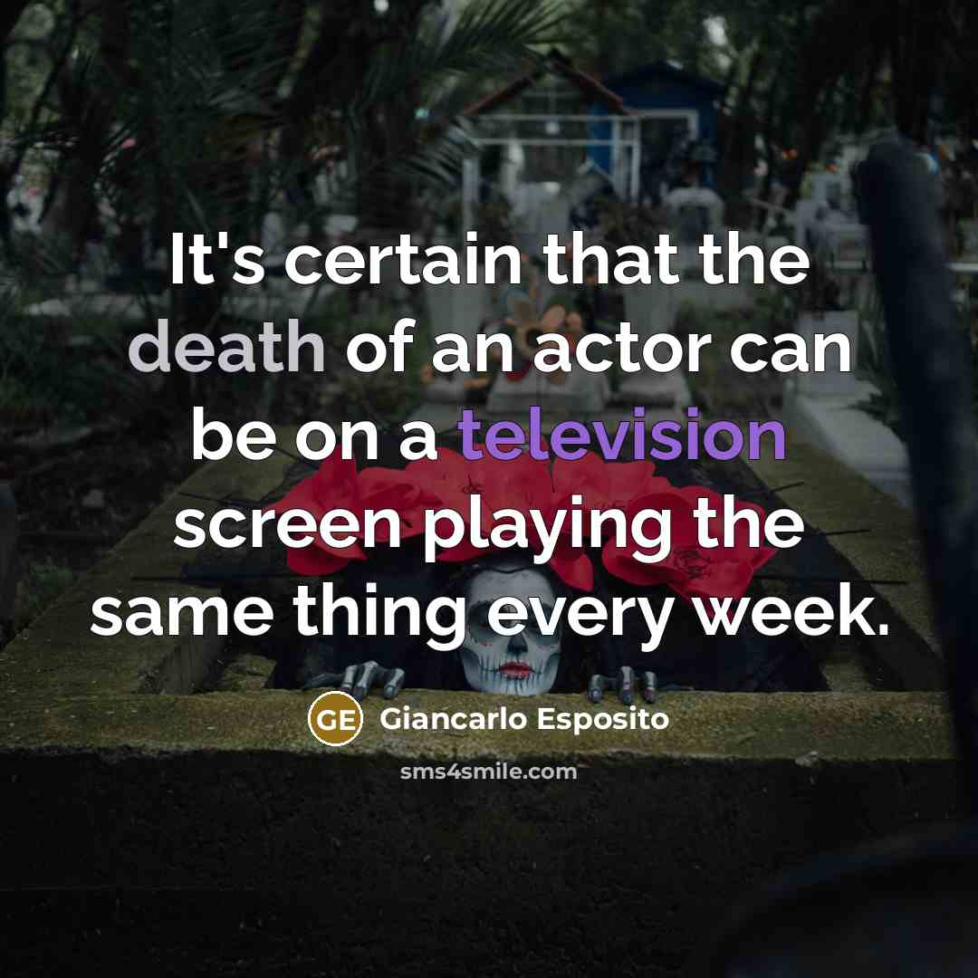 “It's certain that the death of an actor can be on a television screen playing the same thing every week.” quote by Giancarlo Esposito