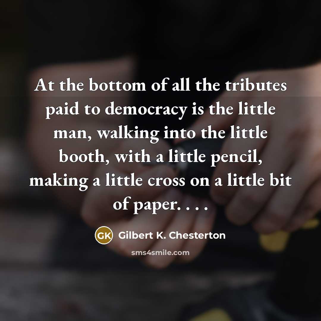 “At the bottom of all the tributes paid to democracy…” quote by Gilbert K. Chesterton