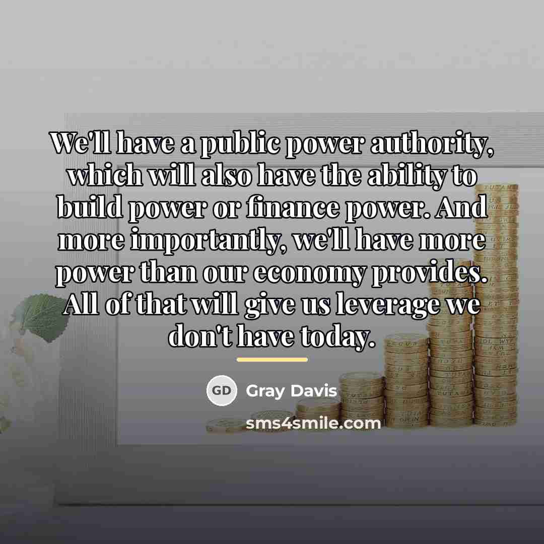 “We'll have a public power authority, which will also have…” quote by Gray Davis