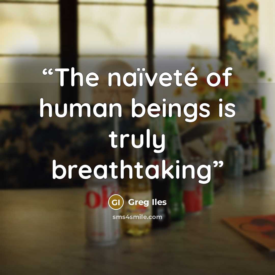 “The naïveté of human beings is truly breathtaking” quote by Greg Iles