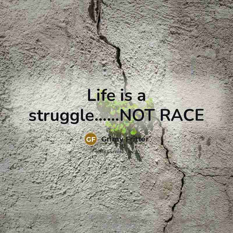 “Life is a struggle……NOT RACE” quote by Grimy Fritter